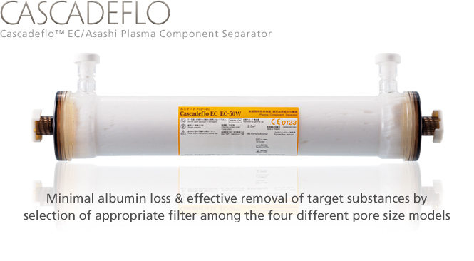 Cascadeflo EC: Minimal albumin loss & effective removal of target substances by selection of appropriate filter among the four different pore size models