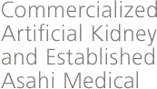 Commercialized Artificial Kidney and Established Asahi Medical