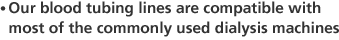 Our blood tubing lines are compatible with most of the commonly used dialysis machines