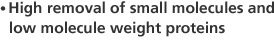 High removal of small molecules and low molecule weight proteins. Gamma-sterilized wet-type dialyzer.