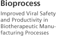 Bioprocess: Improved viral safety and productivity in biotherapeutic manufacturing processes