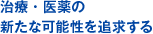 治療・医薬の新たな可能性を追求する