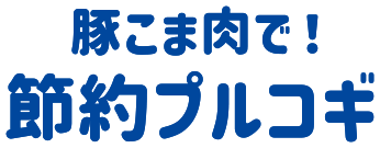 豚こま肉で！ 節約プルコギ