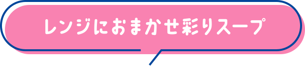 レンジにおまかせ彩りスープ