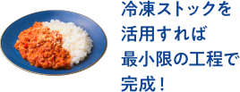 冷凍ストックを活用すれば最小限の工程で完成！