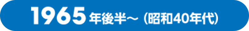 1965年後半〜（昭和40年代）