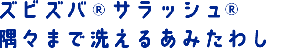 ズビズバ®サラッシュ®隅々まで洗えるあみたわし