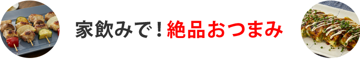 家飲みで！絶品おつまみ