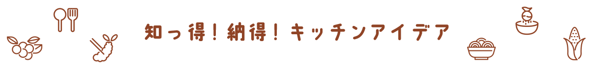 知っ得！納得！キッチンアイデア