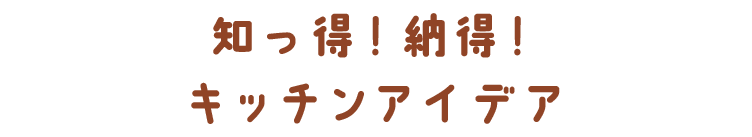 知っ得！納得！キッチンアイデア