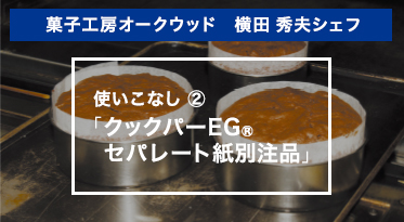 菓子工房オークウッド　横田秀夫シェフ　使いこなし②「クックパーEG®セパレート紙別注品」