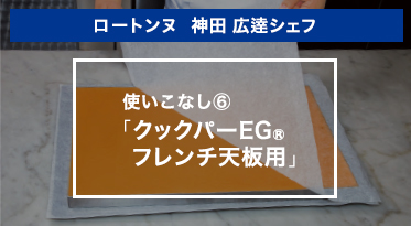 ロートンヌ　神田 広達シェフ　使いこなし⑥「クックパーEG®フレンチ天板用」