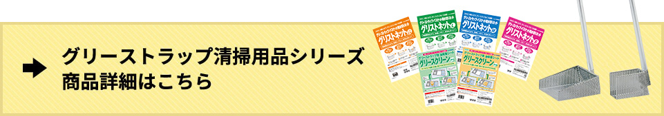 グリーストラップ清掃用品シリーズ商品詳細はこちら