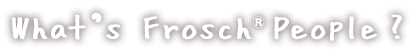 What‘s Frosch®People?