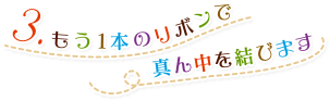3.もう1本のリボンで真ん中を結びます