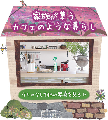 家族が集うカフェのような暮らし クリックして他の写真を見る