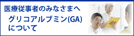 医療従事者向けグリコアルブミン(GA)ページ