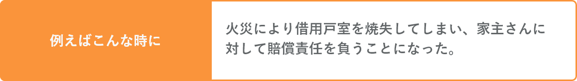 火災により借用戸室を焼失してしまい、家主さんに対して賠償責任を負うことになった。そんな時にも。