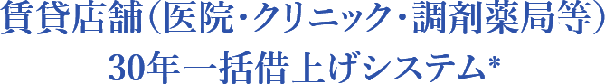 賃貸店舗(医院・クリニック・調剤薬局等)30年一括借上げシステム*